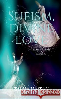 Sufism, Divine love: Secret of sufis wisdom Talha Hassan 9781685381455