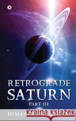 Retrograde Saturn - Part III Himanshu Shangari 9781685383152