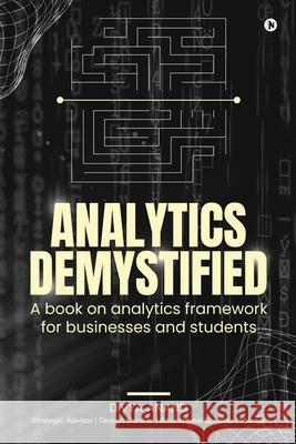 Analytics Demystified: A Book on Analytics Framework for Businesses and Students Divya Anand 9781685383442 Notion Press