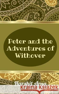 Peter and the Adventures of Withover Harshit Arya   9781685384340