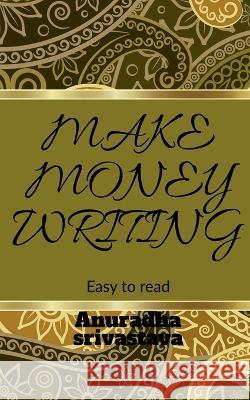 Make Money Writing Anuradha Srivastava   9781685384616