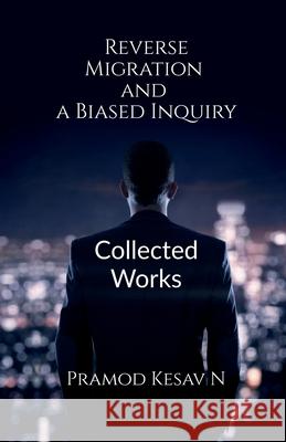 Reverse Migration and a Biased Inquiry: Collected Works Pramod Kesav N 9781685385132 Notion Press