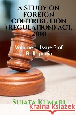 A Study on Foreign Contribution (Regulation) Act, 2010 Sujata Kumari 9781685386146