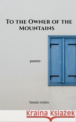 To the Owner of the Mountains Tenzin Jorden   9781685386993 Notion Press