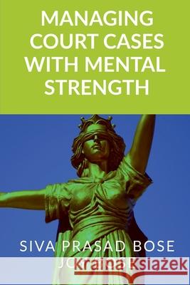 Managing Court Cases with Mental Strength Siva Prasad Bose 9781685387877