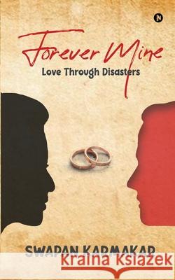 Forever Mine: Love Through Disasters Swapan Karmakar 9781685388706 Notion Press