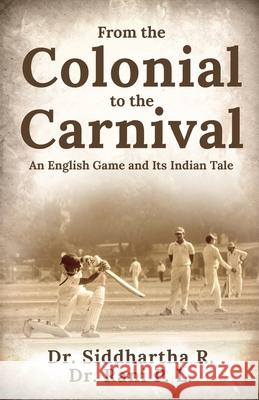 From the Colonial to the Carnival: An English Game and Its Indian Tale Dr Rani P L                              Dr Siddhartha R 9781685388997 Notion Press