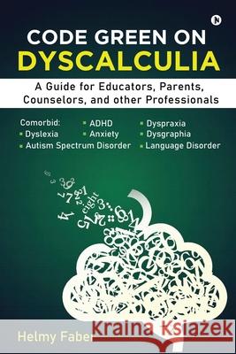 Code Green on Dyscalculia: A Guide for Educators, Parents, Counselors, and other Professionals Helmy Faber 9781685389345