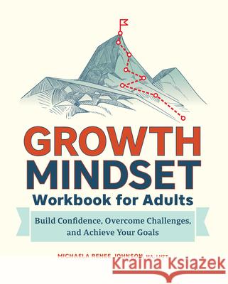 Growth Mindset Workbook for Adults: Build Confidence, Overcome Challenges, and Achieve Your Goals Michaela Renee Johnson 9781685390105