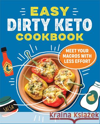 Easy Dirty Keto Cookbook: Meet Your Macros with Less Effort Emilie Bailey 9781685390495