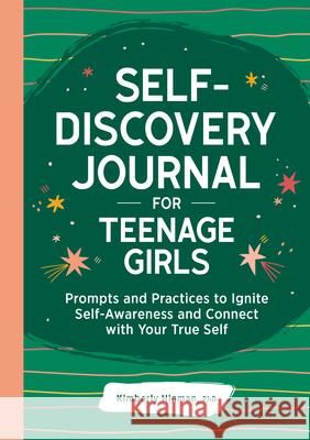 Self-Discovery Journal for Teenage Girls: Prompts and Practices to Ignite Self-Awareness and Connect with Your True Self Kimberly Hinman 9781685392383 Rockridge Press