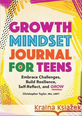 Growth Mindset Journal for Teens: Embrace Challenges, Build Resilience, Self-Reflect and Grow Christopher Taylor 9781685392420 Rockridge Press