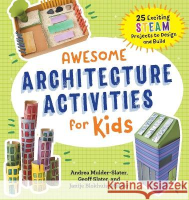 Awesome Architecture Activities for Kids: 25 Exciting Steam Projects to Design and Build Andrea Mulder-Slater Geoff Slater Jantje Blokhuis-Mulder 9781685392444 Rockridge Press