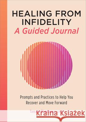 Healing from Infidelity: A Guided Journal: Prompts and Practices to Help You Recover and Move Forward Tamara Thompson 9781685392963 Rockridge Press