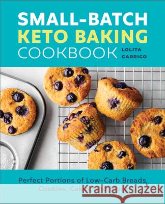 Small-Batch Keto Baking Cookbook: Perfect Portions of Low-Carb Breads, Cookies, Cakes, and More Lolita Carrico 9781685393328 Callisto