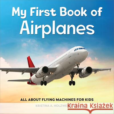 My First Book of Airplanes: All about Flying Machines for Kids Kristina A. Holzweiss 9781685395636 Rockridge Press