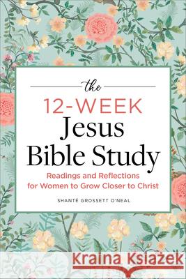 The 12-Week Jesus Bible Study: Readings and Reflections for Women to Grow Closer to Christ Shant? Grosset 9781685396343