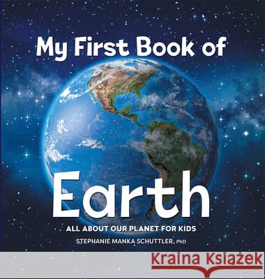 My First Book of Earth: All about Our Planet for Kids Stephanie Manka Schuttler 9781685396527 Rockridge Press