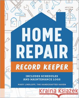 Home Repair Record Keeper: Includes Schedules and Maintenance Logs Mary Lindloff 9781685396596 Rockridge Press