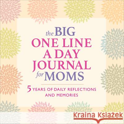 The Big One Line a Day Journal for Moms: 5 Years of Daily Reflections and Memories Rockridge Press 9781685396954 Rockridge Press
