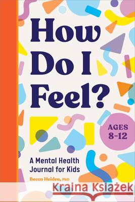 How Do I Feel?: A Mental Health Journal for Kids Becca Heiden 9781685397210