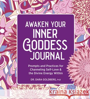 Awaken Your Inner Goddess: A Journal: Prompts and Practices for Channeling Self-Love & the Divine Energy Within Dara Goldberg 9781685397272