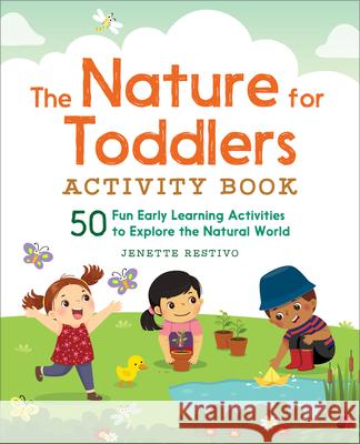 The Nature for Toddlers Activity Book: 50 Fun Early Learning Activities to Explore the Natural World Jenette Restivo 9781685397357