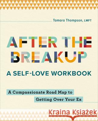 After the Breakup: A Self-Love Workbook: A Compassionate Roadmap to Getting Over Your Ex Tamara Thompson 9781685397371 Rockridge Press