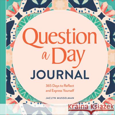 Question a Day Journal: 365 Days to Reflect and Express Yourself Jaclyn Musselman 9781685398088