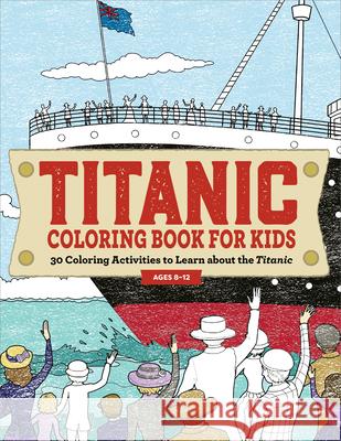 Titanic Coloring Book for Kids: 30 Coloring Activities to Learn about the Titanic Rockridge Press 9781685398880 Callisto Kids