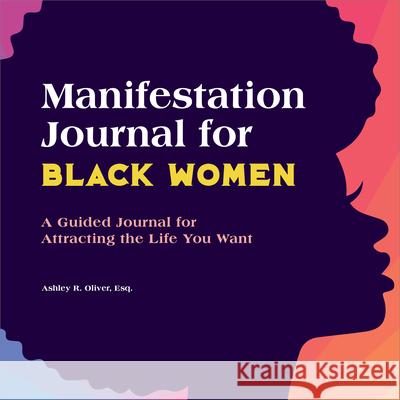 Manifestation Journal for Black Women: A Guided Journal for Attracting the Life You Want Ashley Oliver 9781685399054 Rockridge Press