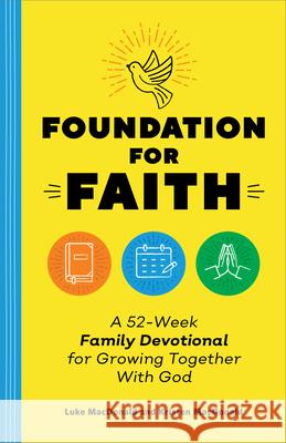 Foundation for Faith: A 52-Week Family Devotional for Growing Together with God Luke MacDonald Kristen MacDonald 9781685399764