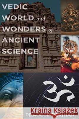 Vedic World and Ancient Science Pradeep Parihar 9781685470036 Wordhouse Book Publishing