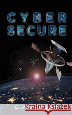 Cyber Secure E Jason Williams 9781685470104 Wordhouse Book Publishing