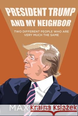 President Trump And My Neighbor: Two Different People Who Are Very Much The Same Max Foster 9781685470128 Wordhouse Book Publishing