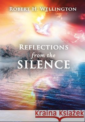 Reflections from the Silence Robert H. Wellington 9781685470258