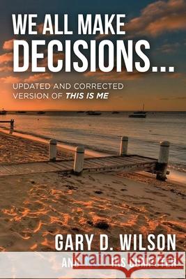 We All Make Decisions: Updated and Corrected Version of This is Me Gary Wilson 9781685470272 Wordhouse Book Publishing
