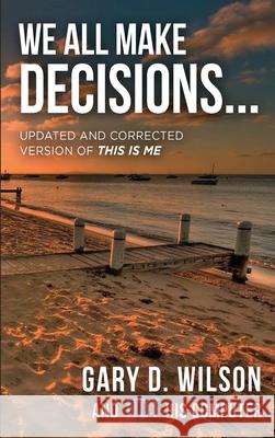 We All Make Decisions: Updated and Corrected Version of This is Me Gary Wilson 9781685470289 Wordhouse Book Publishing