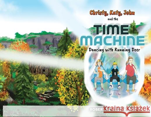 Christy, Katy, John, and the Time Machine: Dancing with Running Deer Wellington, Robert H. 9781685470395