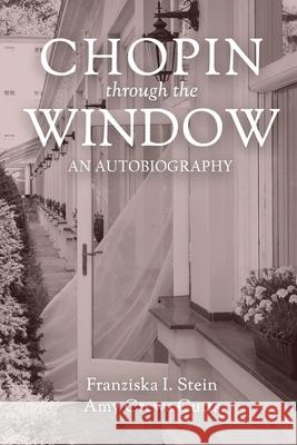 Chopin Through the Window: An Autobiography Amy Cutts, Franziska Stein 9781685470487