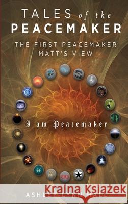 Tales of the Peacemaker: The First Peacemaker Matt's view Ashley Hall 9781685470524 Wordhouse Book Publishing