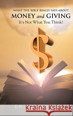 What the bible really says about Money and Giving: It's Not What You Think! Mike Davis   9781685470739 Wordhouse Book Publishing
