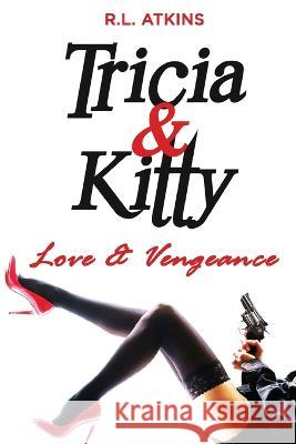 Tricia & Kitty: Love and Vengeance R L Atkins 9781685471354 Wordhouse Book Publishing