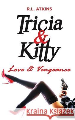 Tricia & Kitty: Love and Vengeance R. L. Atkins 9781685471361 Wordhouse Book Publishing