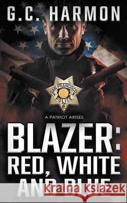 Blazer: Red, White and Blue: A Cop Thriller G. C. Harmon 9781685490034 Rough Edges Press