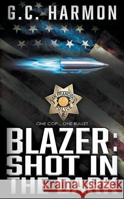 Blazer: Shot in the Dark: A Cop Thriller G. C. Harmon 9781685490072 Rough Edges Press