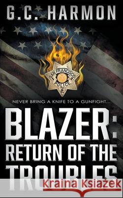 Blazer: Return of the Troubles: A Cop Thriller G. C. Harmon 9781685490119 Rough Edges Press