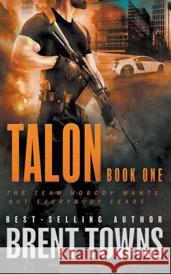 Talon: An Action Thriller Series Brent Towns 9781685490478