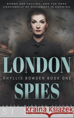 London Spies: Phyllis Bowden Book 1 Sj Slagle 9781685490492