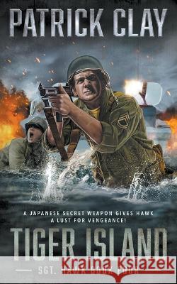 Tiger Island: A World War II Novel Patrick Clay   9781685491253 Rough Edges Press